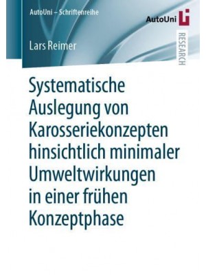 Systematische Auslegung von Karosseriekonzepten hinsichtlich minimaler Umweltwirkungen in einer frühen Konzeptphase - AutoUni - Schriftenreihe