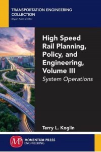 High Speed Rail Planning, Policy, and Engineering, Volume III System Operations