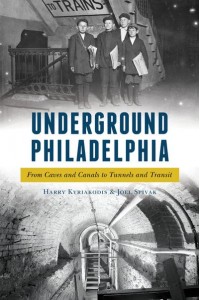 Underground Philadelphia From Caves and Canals to Tunnels and Transit