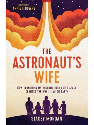 The Astronaut's Wife How Launching My Husband Into Outer Space Changed the Way I Live on Earth