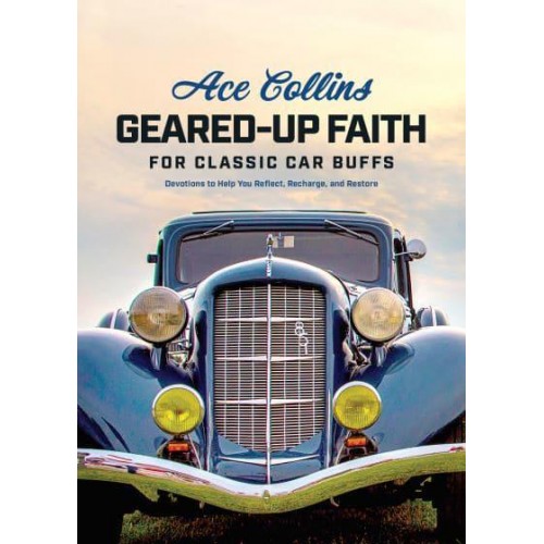 Geared-Up Faith for Classic Car Buffs Devotions to Help You Reflect, Recharge, and Restore