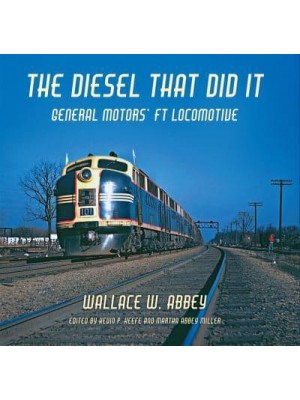 The Diesel That Did It General Motors' FT Locomotive - Railroads Past and Present