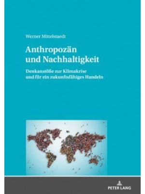 Anthropozän und Nachhaltigkeit; Denkanstöße zur Klimakrise und für ein zukunftsfähiges Handeln