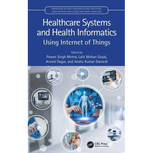 Healthcare Systems and Health Informatics: Using Internet of Things - Innovations in Health Informatics and Healthcare