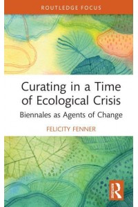 Curating in a Time of Ecological Crisis: Biennales as Agents of Change