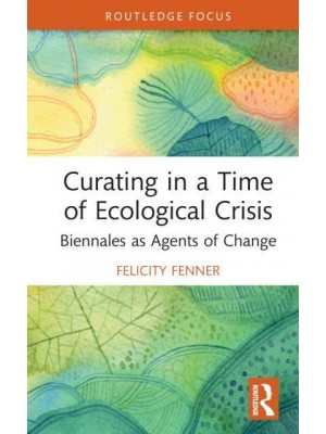 Curating in a Time of Ecological Crisis: Biennales as Agents of Change