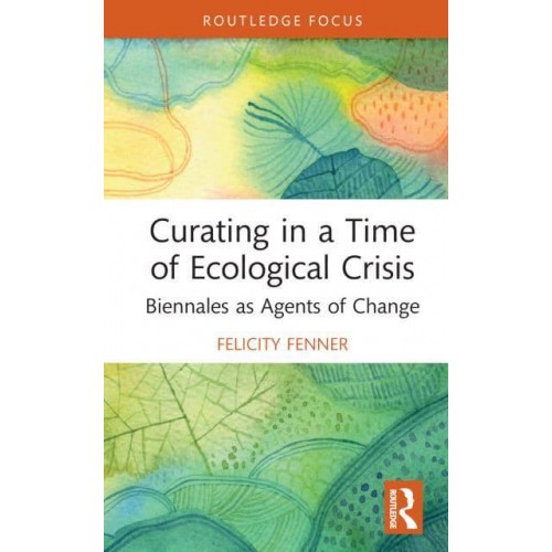 Curating in a Time of Ecological Crisis: Biennales as Agents of Change