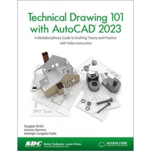 Technical Drawing 101 With AutoCAD 2023 A Multidisciplinary Guide to Drafting Theory and Practice With Video Instruction