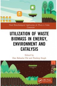 Utilization of Waste Biomass in Energy, Environment and Catalysis - Novel Biotechnological Applications for Waste to Value Conversion