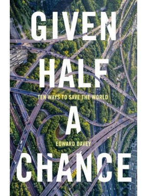 Given Half a Chance Ten Ways to Save the World