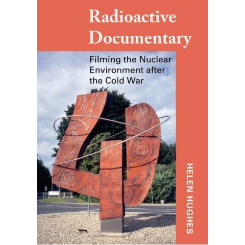 Radioactive Documentary Filming the Nuclear Environment After the Cold War