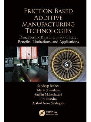 Friction Based Additive Manufacturing Technologies Principles for Building in Solid State, Benefits, Limitations, and Applications