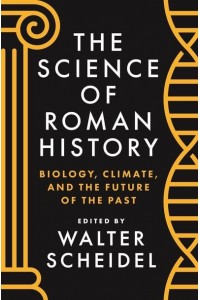 The Science of Roman History Biology, Climate, and the Future of the Past