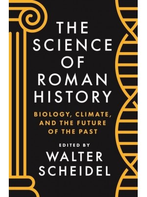 The Science of Roman History Biology, Climate, and the Future of the Past