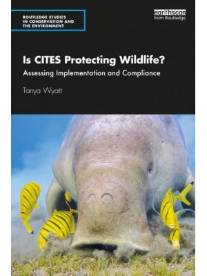 Is CITES Protecting Wildlife?: Assessing Implementation and Compliance - Routledge Studies in Conservation and the Environment