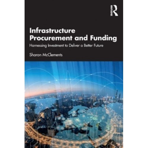 Infrastructure Procurement and Funding Harnessing Investment to Deliver a Better Future