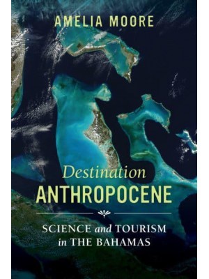 Destination Anthropocene Science and Tourism in the Bahamas - Critical Environments: Nature, Science, and Politics