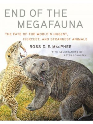 End of the Megafauna The Fate of the World's Hugest, Fiercest, and Strangest Animals