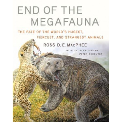 End of the Megafauna The Fate of the World's Hugest, Fiercest, and Strangest Animals
