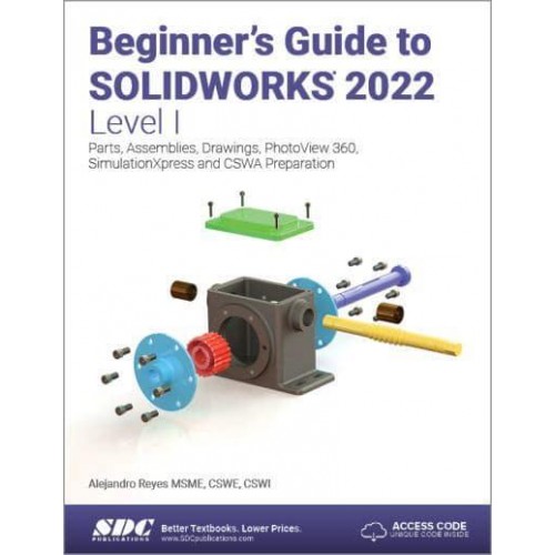 Beginner's Guide to SolidWorks 2022 Level I Parts, Assemblies, Drawings, PhotoView 360 and SimulationXpress