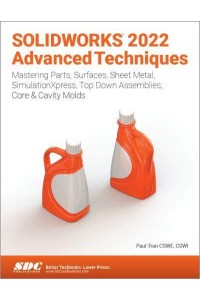 SolidWorks 2022 Advanced Techniques Mastering Parts, Surfaces, Sheet Metal, SimulationXpress, Top-Down Assemblies, Core & Cavity Molds