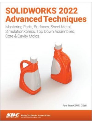 SolidWorks 2022 Advanced Techniques Mastering Parts, Surfaces, Sheet Metal, SimulationXpress, Top-Down Assemblies, Core & Cavity Molds