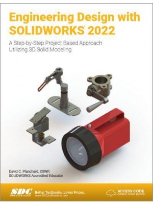 Engineering Design With SOLIDWORKS 2022 A Step-by-Step Project Based Approach Utilizing 3D Solid Modeling