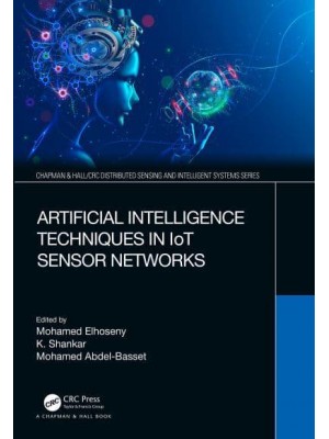 Artificial Intelligence Techniques in IoT Sensor Networks - Chapman & Hall/CRC Distributed Sensing and Intelligent Systems Series