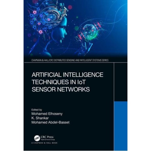 Artificial Intelligence Techniques in IoT Sensor Networks - Chapman & Hall/CRC Distributed Sensing and Intelligent Systems Series