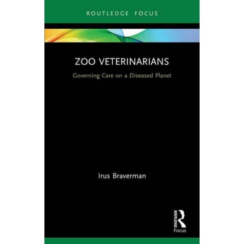 Zoo Veterinarians: Governing Care on a Diseased Planet - Law, Science and Society