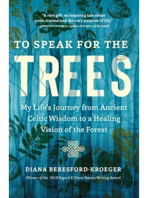 To Speak for the Trees My Life's Journey from Ancient Celtic Wisdom to a Healing Vision of the Forest