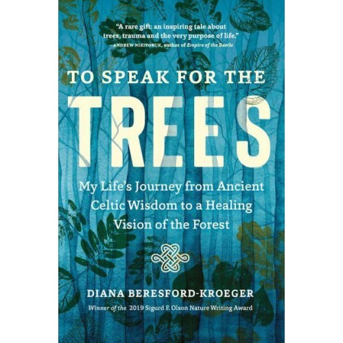 To Speak for the Trees My Life's Journey from Ancient Celtic Wisdom to a Healing Vision of the Forest