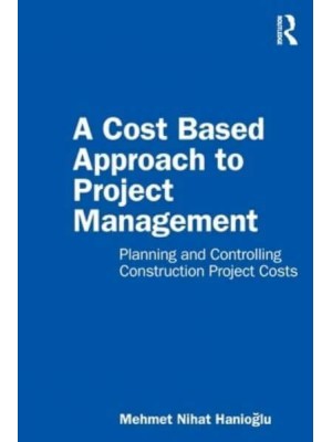 A Cost Based Approach to Project Management: Planning and Controlling Construction Project Costs
