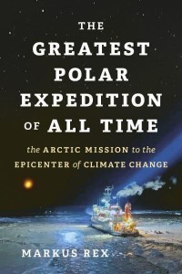 The Greatest Polar Expedition of All Time The Arctic Mission That Will Change Climate Science
