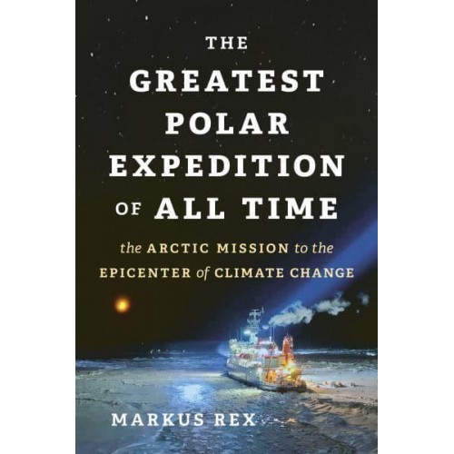 The Greatest Polar Expedition of All Time The Arctic Mission That Will Change Climate Science