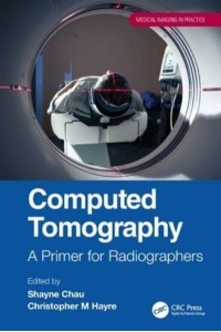 Computed Tomography A Primer for Radiographers - Medical Imagining in Practice