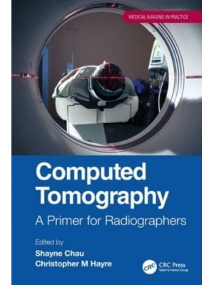 Computed Tomography A Primer for Radiographers - Medical Imagining in Practice