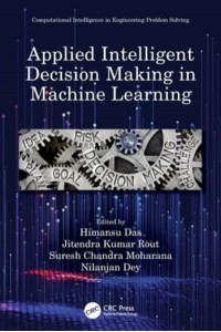 Applied Intelligent Decision Making in Machine Learning - Computational Intelligence in Engineering Problem Solving