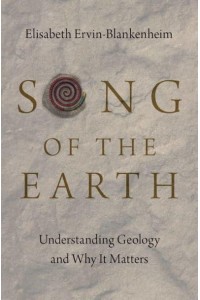 Song of the Earth Understanding Geology and Why It Matters