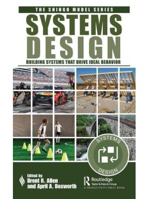 Systems Design: Building Systems that Drive Ideal Behavior - The Shingo Model Series