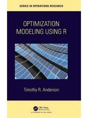 Optimization Modelling Using R - Chapman & Hall/CRC Series in Operations Research