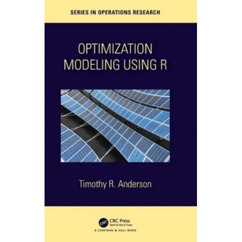 Optimization Modelling Using R - Chapman & Hall/CRC Series in Operations Research
