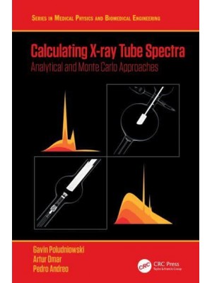 Calculating X-ray Tube Spectra: Analytical and Monte Carlo Approaches - Series in Medical Physics and Biomedical Engineering