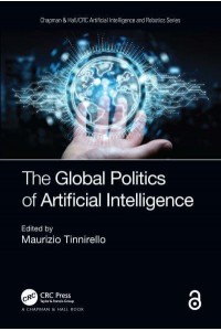 The Global Politics of Artificial Intelligence - Chapman & Hall/CRC Artificial Intelligence and Robotics Series