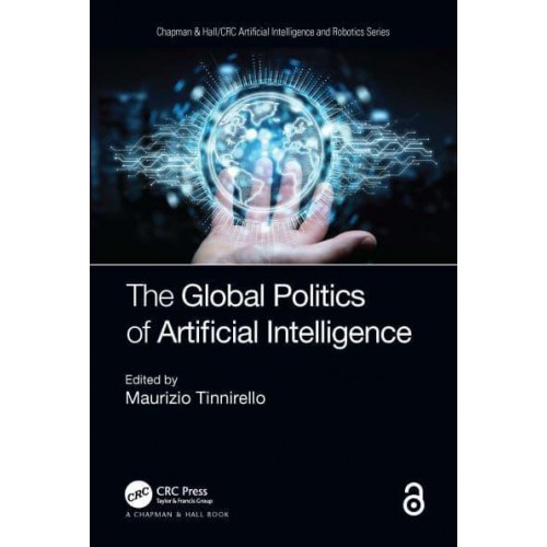 The Global Politics of Artificial Intelligence - Chapman & Hall/CRC Artificial Intelligence and Robotics Series