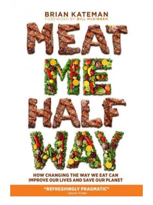 Meat Me Halfway How Changing the Way We Eat Can Improve Our Lives and Save Our Planet