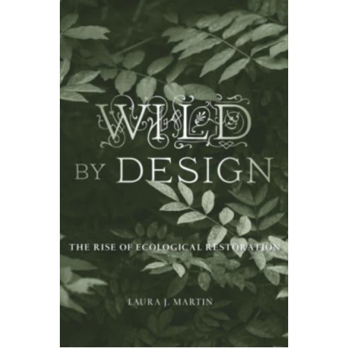 Wild by Design The Rise of Ecological Restoration