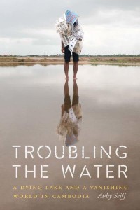 Troubling the Water A Dying Lake and a Vanishing World in Cambodia