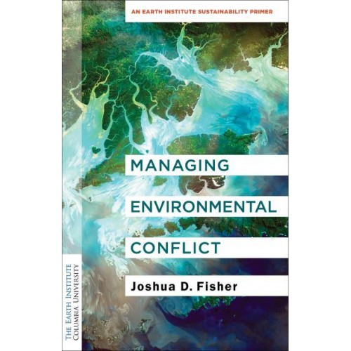 Managing Environmental Conflict An Earth Institute Sustainability Primer - Columbia University Earth Institute Sustainability Primers