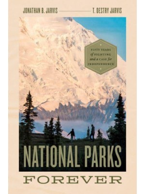 National Parks Forever Fifty Years of Fighting and a Case for Independence